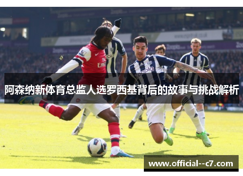 阿森纳新体育总监人选罗西基背后的故事与挑战解析